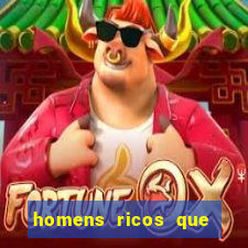 homens ricos que querem bancar