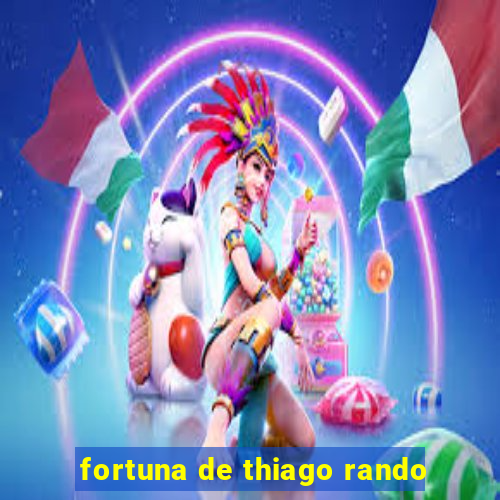 fortuna de thiago rando