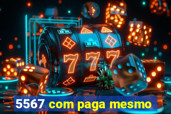 5567 com paga mesmo