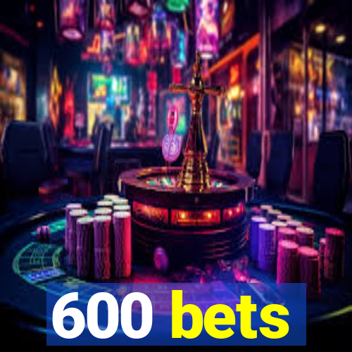 600 bets