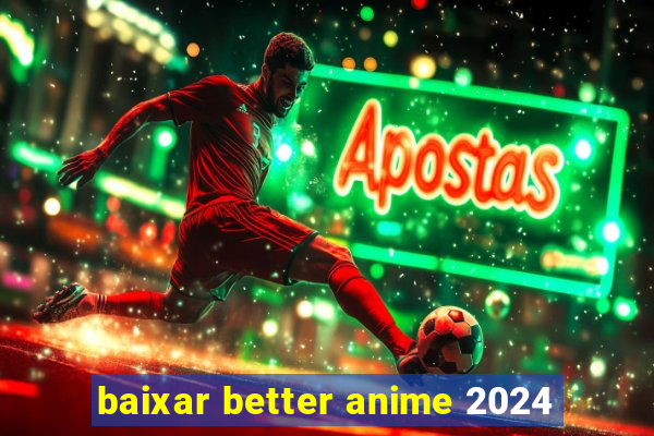 baixar better anime 2024