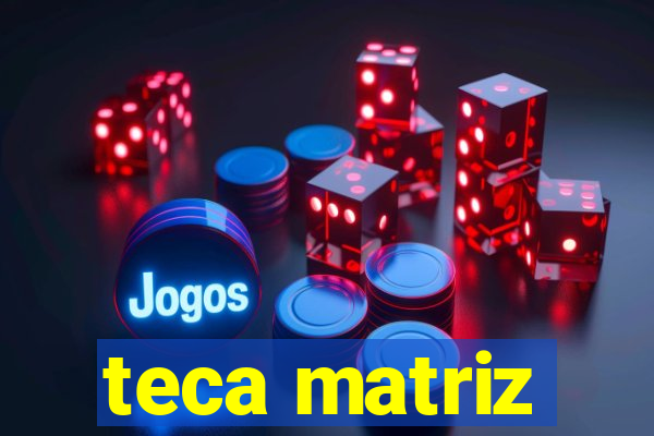 teca matriz