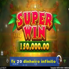 fs 20 dinheiro infinito