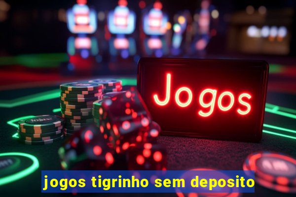 jogos tigrinho sem deposito