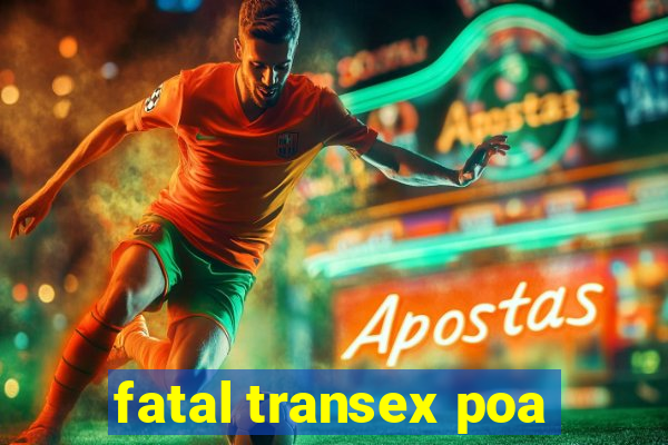 fatal transex poa