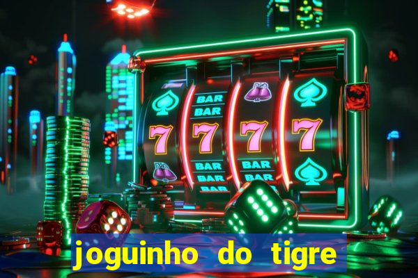 joguinho do tigre para ganhar dinheiro