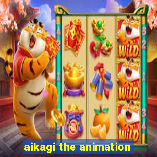 aikagi the animation