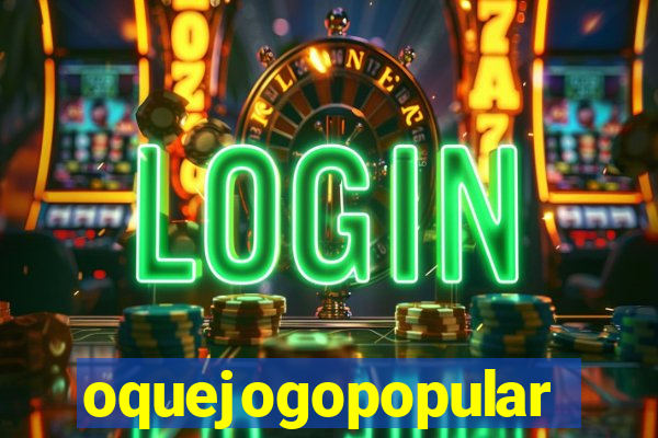 oquejogopopular