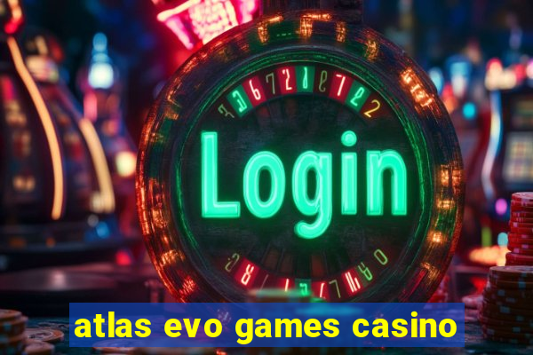 atlas evo games casino