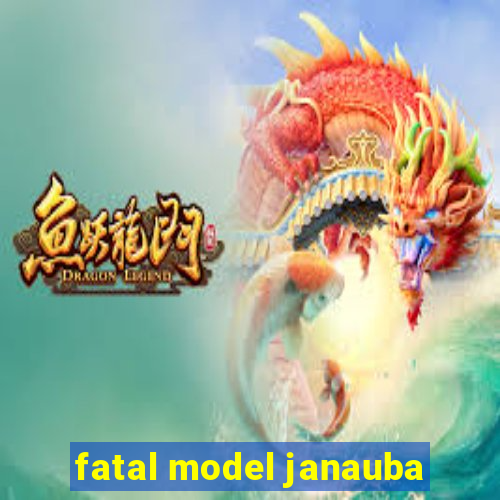 fatal model janauba