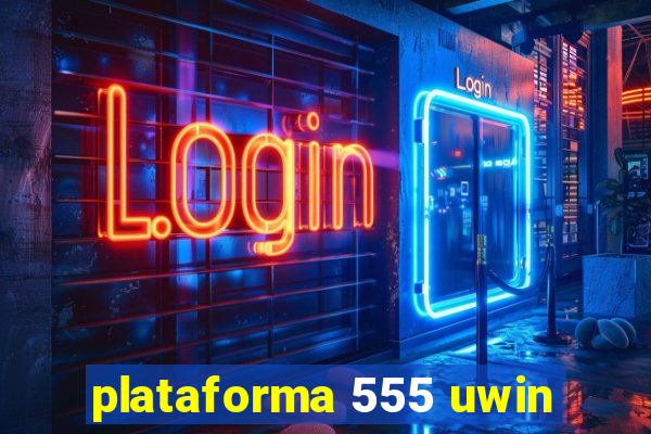 plataforma 555 uwin