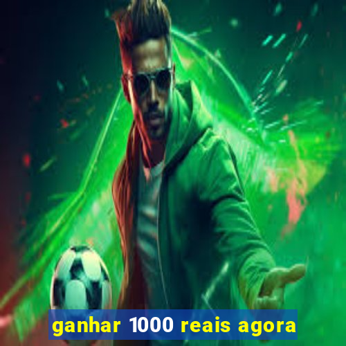 ganhar 1000 reais agora